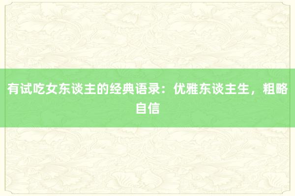 有试吃女东谈主的经典语录：优雅东谈主生，粗略自信